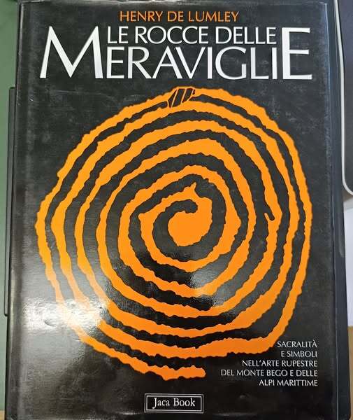 Le rocce delle meraviglie. Sacralit?? e simboli nell'arte rupestre del monte Bego e delle Alpi Marittime