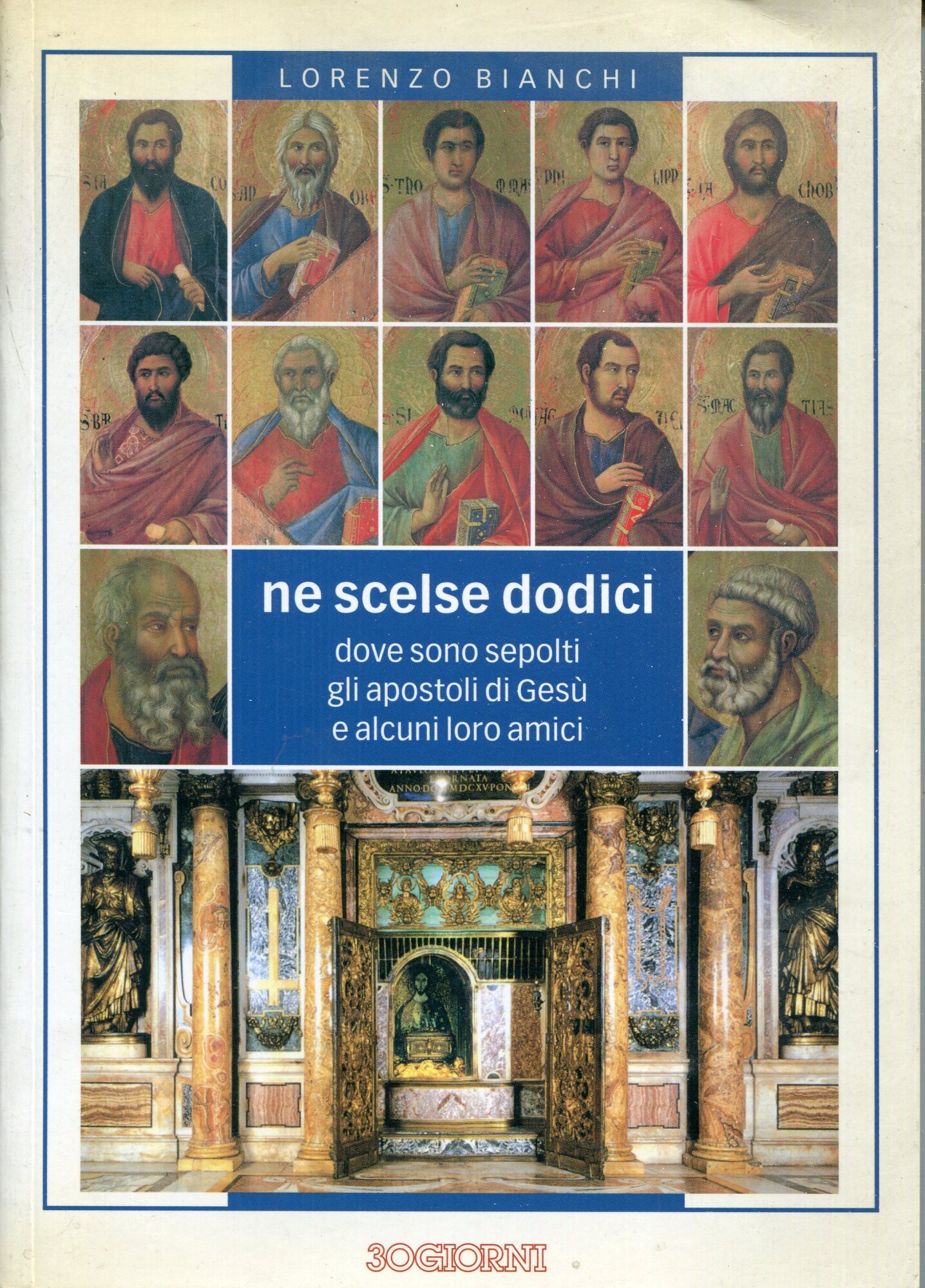 Ne scelse dodici : dove sono sepolti gli apostoli di Ges?? e alcuni loro amici