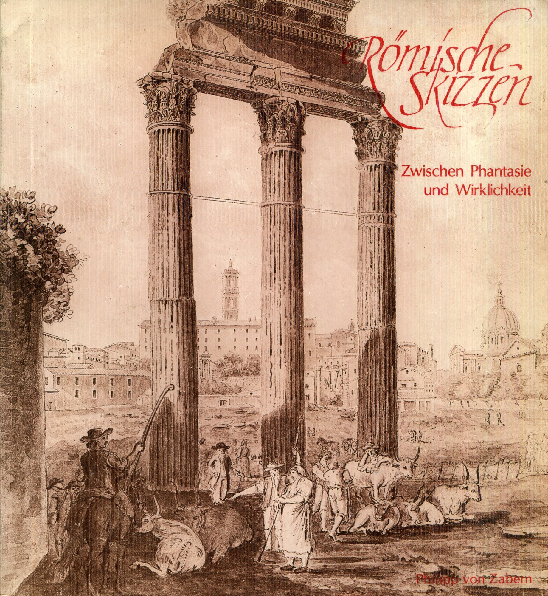 Zwischen Phantasie und Wirklichkeit: r??mische Ruinen in Zeichnungen des 16. bis 19. Jahrhunderts aus Best??nden der Stiftung Preu??ischer Kulturbesitz. Katalog der Ausstellung