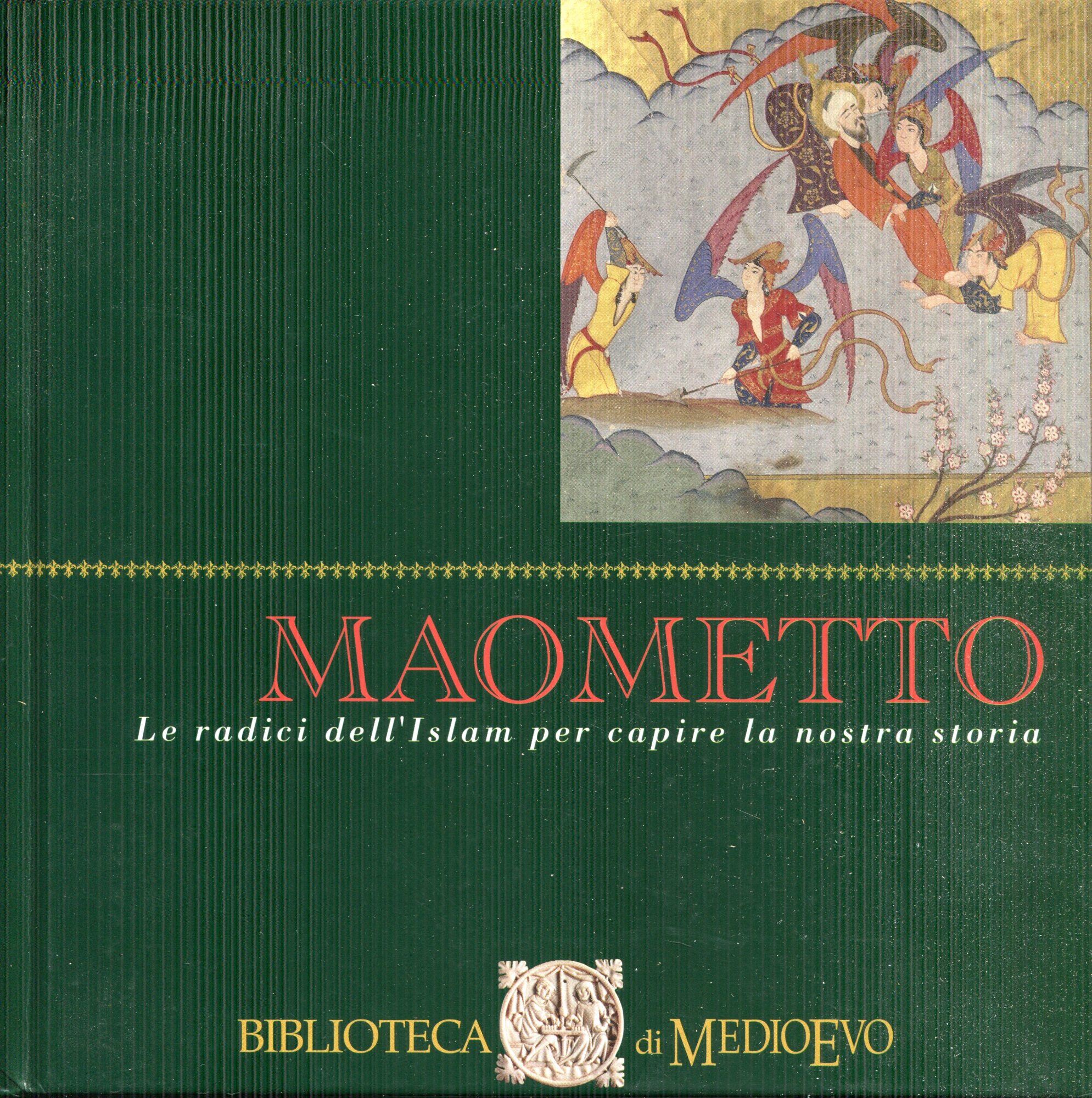 Maometto : le radici dell'Islam per capire la nostra storia. Con contributi di Domenico Gambardella, Roberto Mancini, Biancamaria Scarcia Amoretti