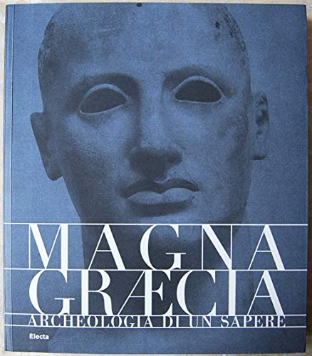 Magna Graecia. Archeologia di un sapere. Catalogo della mostra (Catanzaro, 19 giugno-31 ottobre 2005). Ediz. illustrata