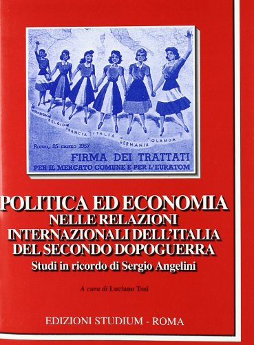 Politica ed economia nelle relazioni internazionali dell'Italia del secondo dopoguerra. Studi in ricordo di Sergio Angelini