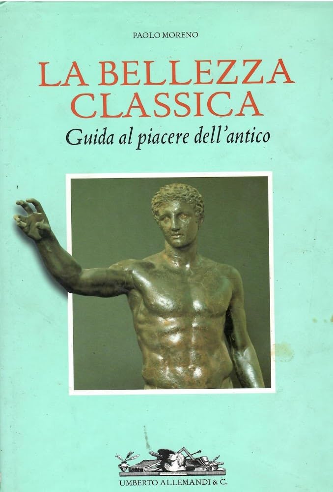 La bellezza classica. Guida al piacere dell'antico. Ediz. illustrata