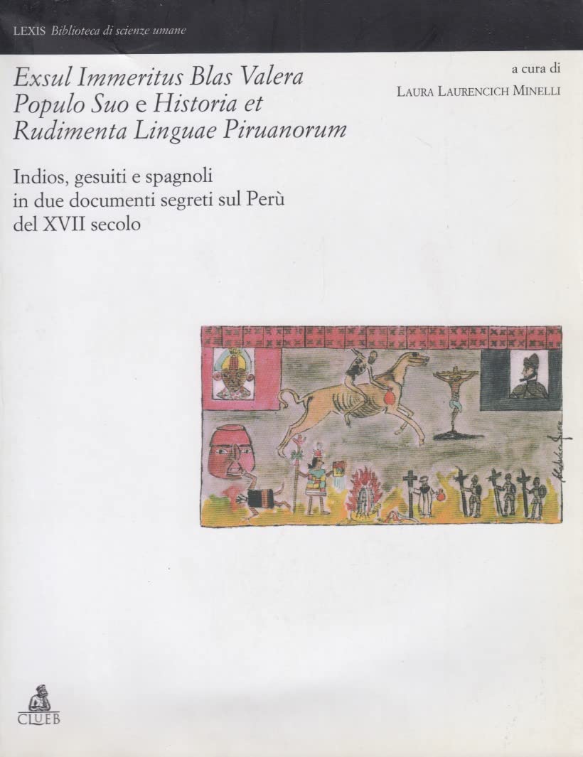 Exsul immeritus blas valera populo suo e historia et rudimenta linguae piruanorum. Indios, gesuiti e spagnoli in due documenti segreti sul Per?? del XVII secolo