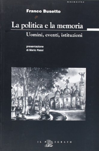 La politica e la memoria. Uomini, eventi, istituzioni