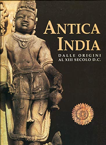 Antica India. Dalle origini al XIII secolo d. C. Ediz. illustrata
