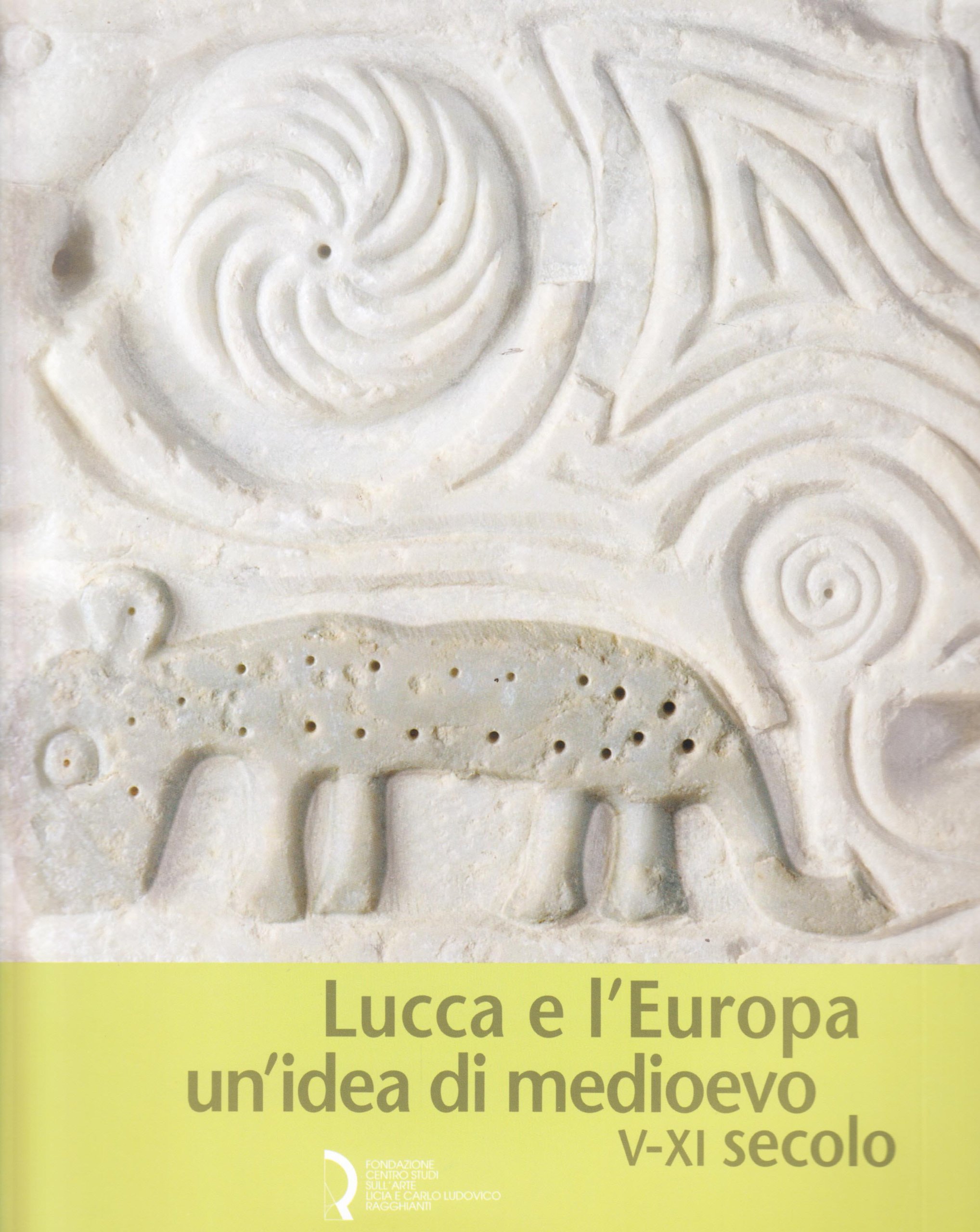 Lucca e l'Europa. Un'idea di Medioevo (V-XI secolo). Catalogo della mostra (Lucca, 20 settembre 2010-9 gennaio 2011)