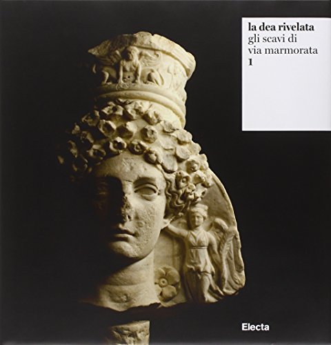 La dea rivelata. Gli scavi di via Marmorata. Ediz. illustrata (Vol. 1)
