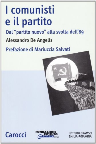 I comunisti e il partito. Dal ??partito nuovo?? alla svolta dell'89