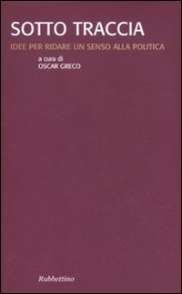 Sotto traccia. Idee per ridare un senso alla politica
