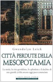 Citt?? perdute della Mesopotamia. La storia, la vita quotidiana, lo splendore e il declino di una grande civilt?? ancora oggi poco conosciuta