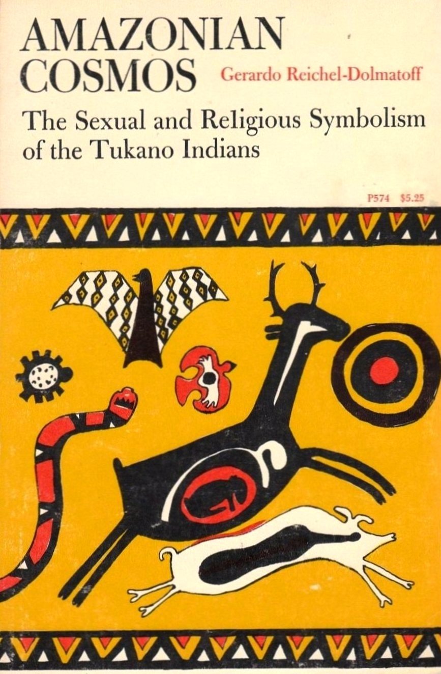 Amazonian Cosmos: The Sexual and Religious Symbolism of the Tukano Indians