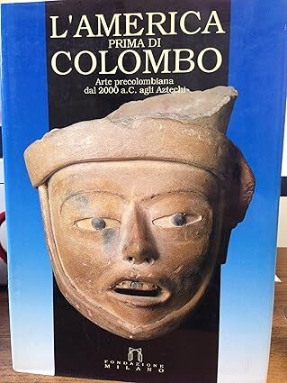 L'America prima di Colombo: arte precolombiana dal 2000 a. C. agli Aztechi. Mostra tenuta a Lerici nel 1990.