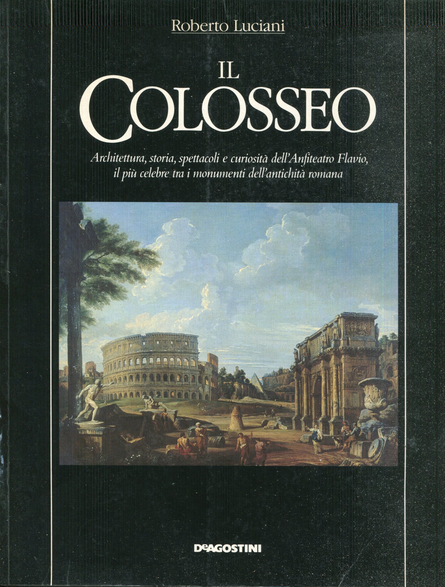 Il colosseo. Architettura, storia, spettacoli e curiosit?? dell'Anfiteatro Flavio, il pi?? celebre tra i monumenti dell'antichit?? romana