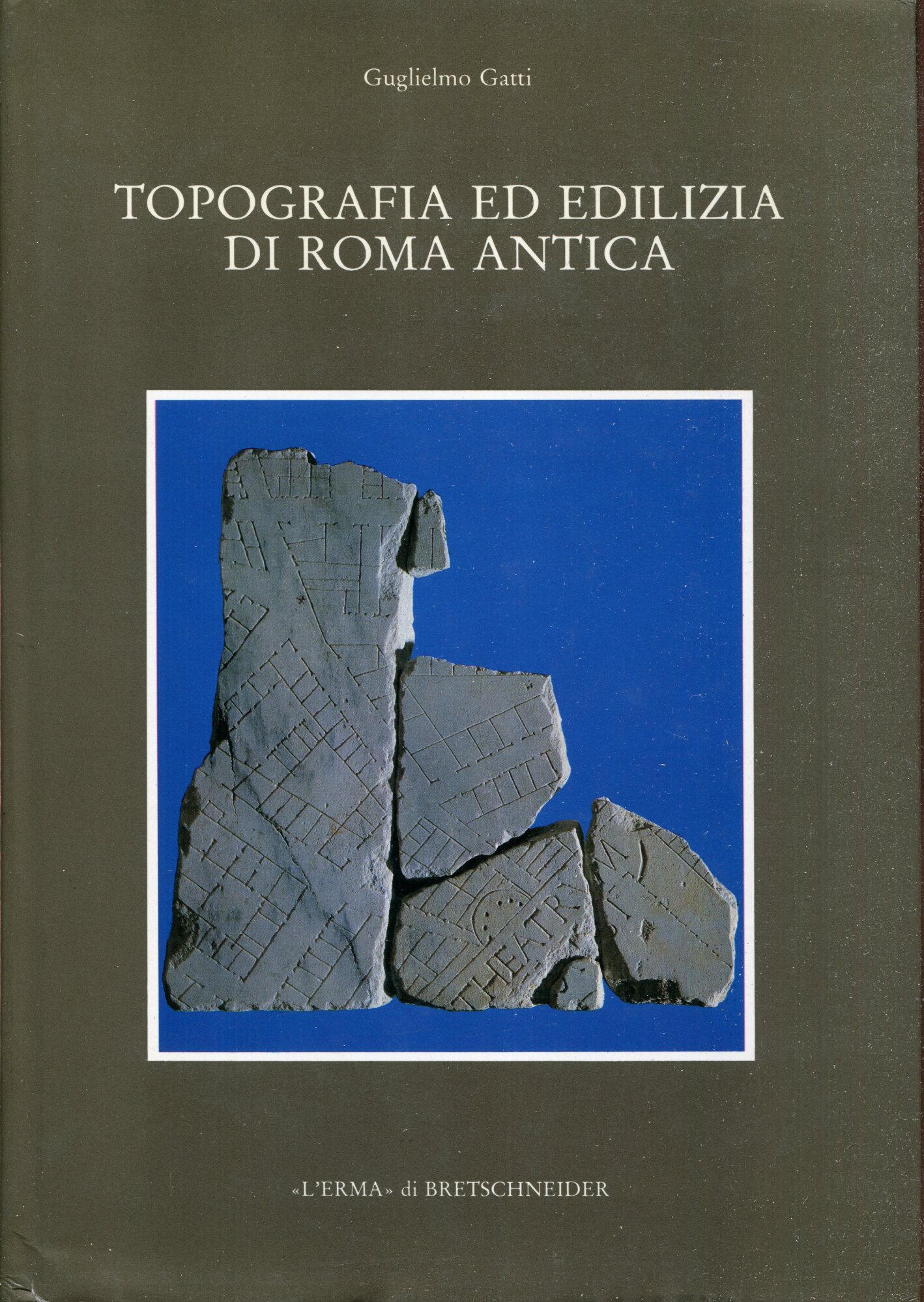 Topografia ed edilizia di Roma antica: ristampa anastatica di tutti gli articoli di Guglielmo Gatti pubblicati dal 1934 al 1979