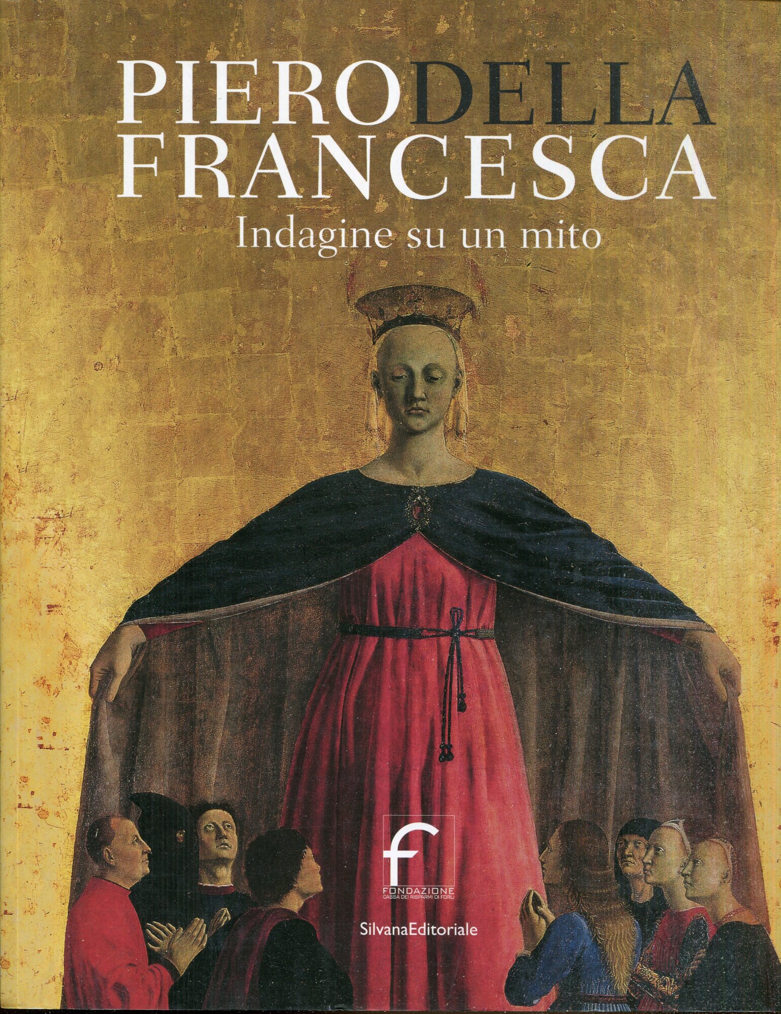 Piero Della Francesca. Indagine su un mito. Ediz. illustrata
