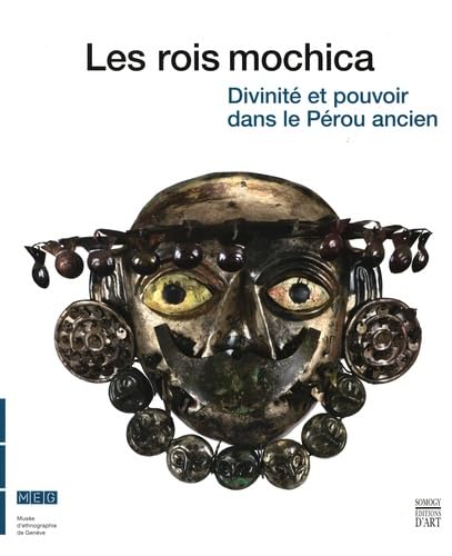 Les rois mochica: Divinit?? et pouvoir dans le P??rou ancien, Exposition pr??sent??e au Mus??e d'ethnographie de Gen??ve du 31 octobre 2014 au 3 mai 2015