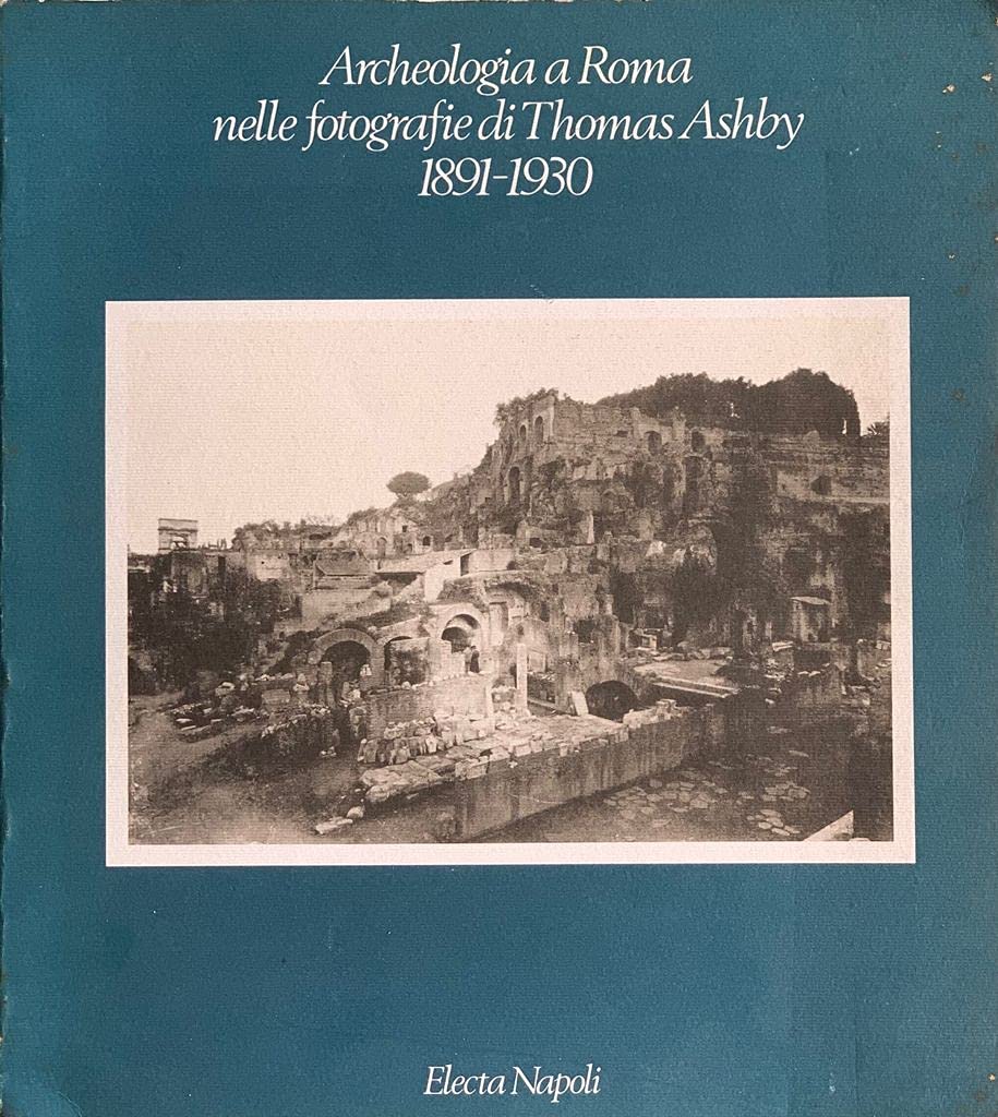 ARCHEOLOGIA A ROMA NELLE FOTOGRAFIE DI THOMAS ASHBY 1891-1930