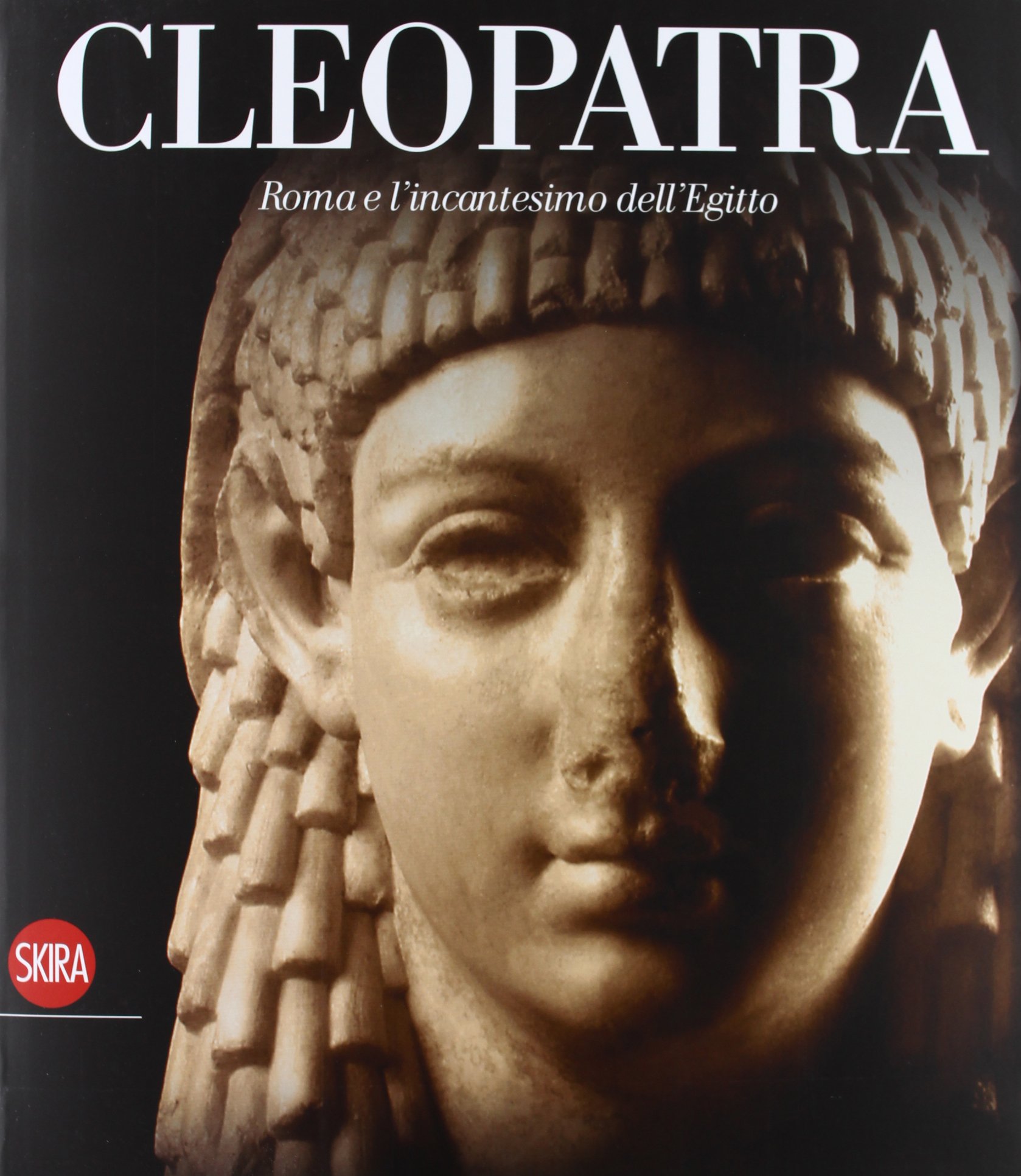 Cleopatra. Roma e l'incantesimo dell'Egitto. Ediz. illustrata
