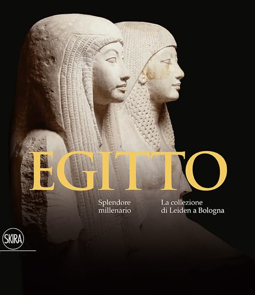 Egitto. Splendore millenario. Le collezioni di Leiden a Bologna. Ediz. illustrata