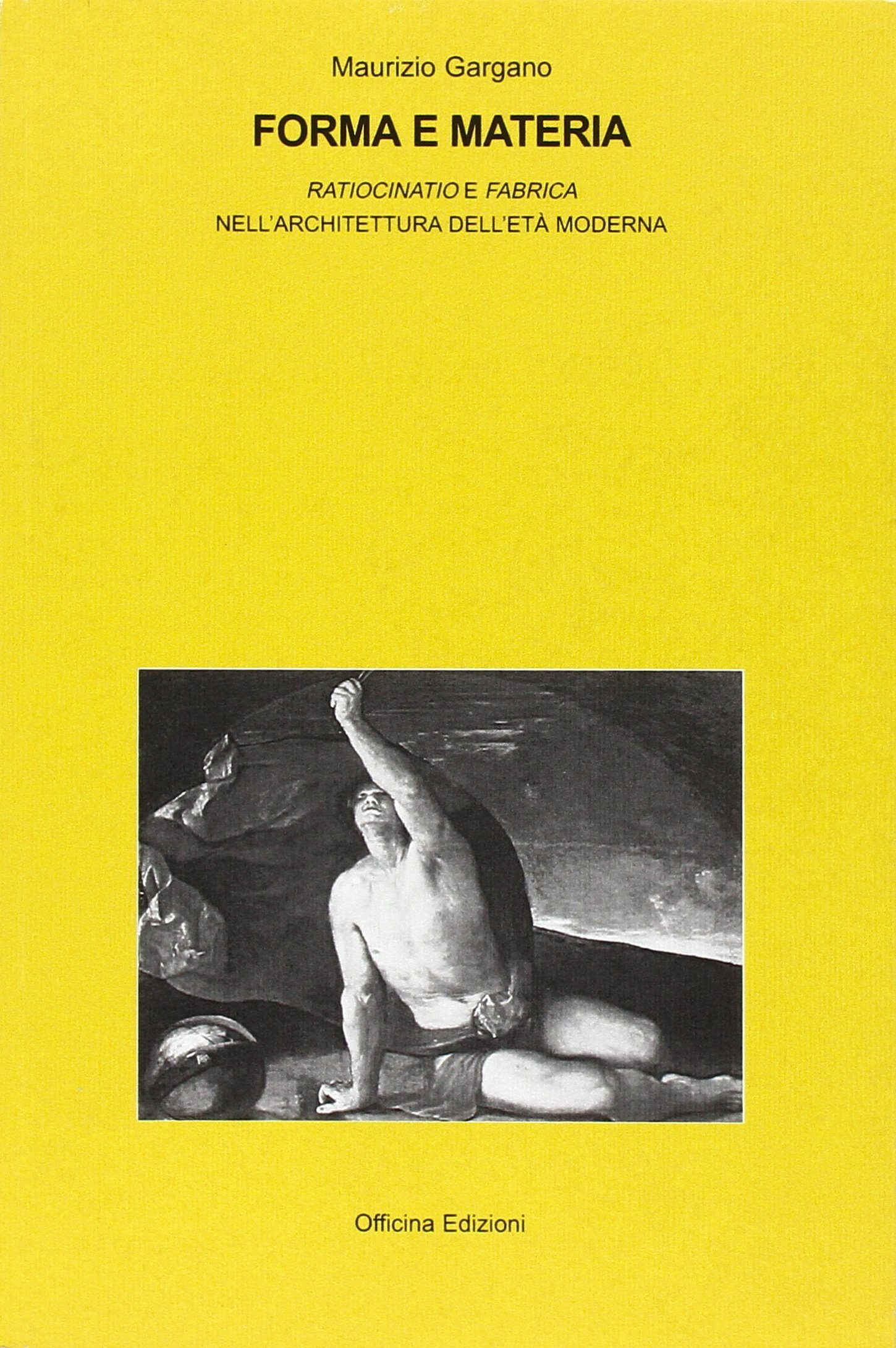 Forma e materia. ??Ratiocinatio e fabrica?? nell'architettura e nell'et?? moderna