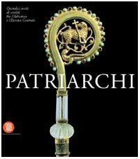 Patriarchi. Quindici secoli di civilt?? fra l'Adriatico e l'Europa centrale. Ediz. illustrata
