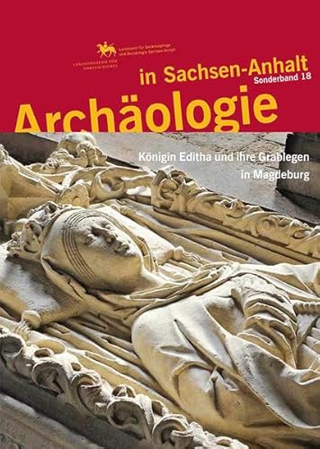 ARCH??OLOGIE IN SACHSEN-ANHALT. Sonderband 18: K??nigin Editha und ihre Grablegen in Magdeburg.