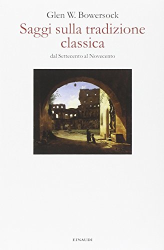 Saggi sulla tradizione classica : dal Settecento al Novecento