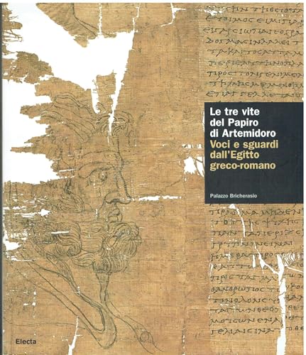 Le tre vite del papiro di Artemidoro. Voci e sguardi dall'Egitto greco-romano. Catalogo della mostra (Torino, 8 febbraio-7 maggio 2006). Ediz. illustrata
