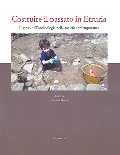 Costruire il passato in Etruria. Il senso dell'archeologia nella societ?? contemporanea