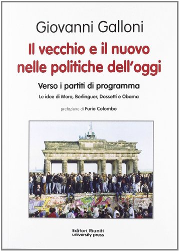 Il vecchio e il nuovo nelle politiche dell'oggi. Verso i partiti di programma. Le idee di Moro, Berlinguer, Dossetti e Obama