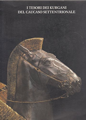 I tesori dei kurgani del Caucaso settentrionale. Ediz. illustrata