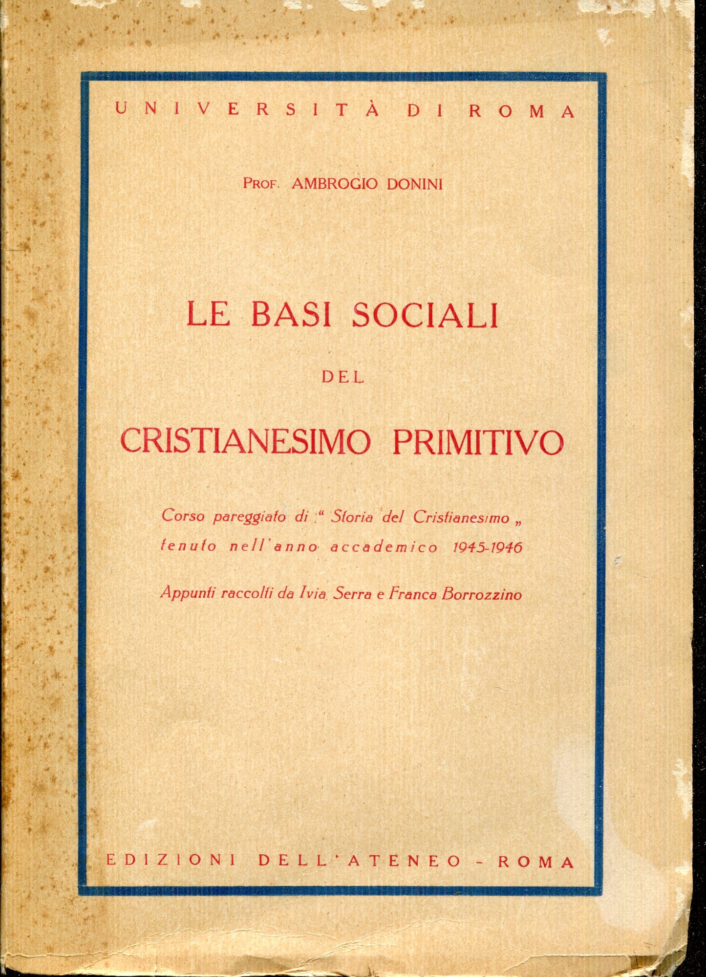 Le basi sociali del cristianesimo primitivo : corso pareggiato di 'Storia del Cristianesimo' tenuto nell'anno accademico 1945-1946. Appunti raccolti da Ivia Serra e Franca Borrozzino