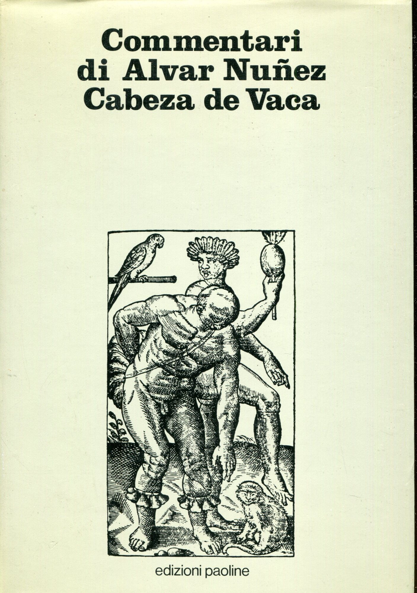 Commentari di Alvar Nunez Cabeza de Vaca, comandante militare e governatore della colonia di Rio de la Plata (1540-1544) / scritti da Pero Hermandez notaio e segretario della colonia ; versione, introduzione e note di Giorgio Silvini