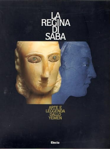 La regina di Saba. Arte e leggenda dallo Yemen. Ediz. illustrata