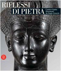 Riflessi di pietra. L'antico Egitto illuminato da Dante Ferretti. Catalogo della mostra (Torino, 3 febbraio-30 giugno 2006). Ediz. illustrata