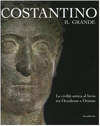 Costantino il Grande. La civilt?? antica al bivio tra Occidentale e Oriente. Catalogo della mostra (Rimini, 13 marzo-4 settembre 2005)