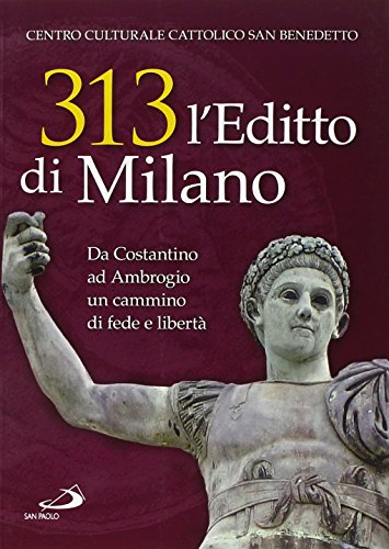 313: l'editto di Milano. Da Costantino ad Ambrogio. Un cammino di fede e libert??