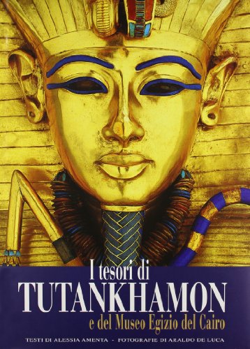 I tesori di Tutankhamon e del Museo Egizio del Cairo 2005. Edizione illustrata