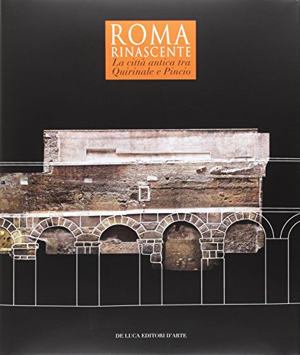 Roma Rinascente. La citt?? antica tra Quirinale e Pincio. Ediz. a colori