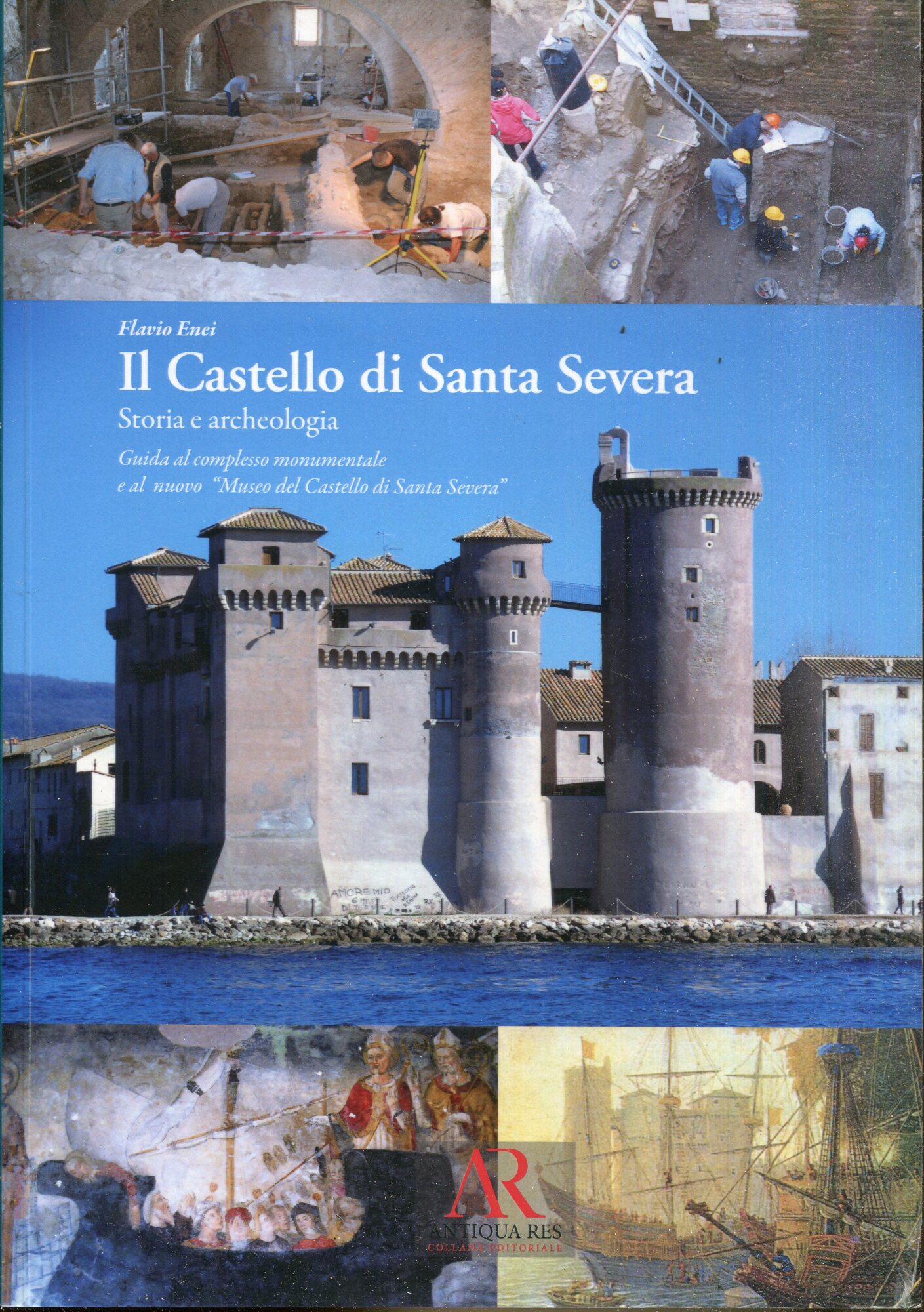Il castello di Santa Severa. Storia e archeologia. Guida al complesso monumentale e al nuovo ??Museo del castello di Santa Severa??