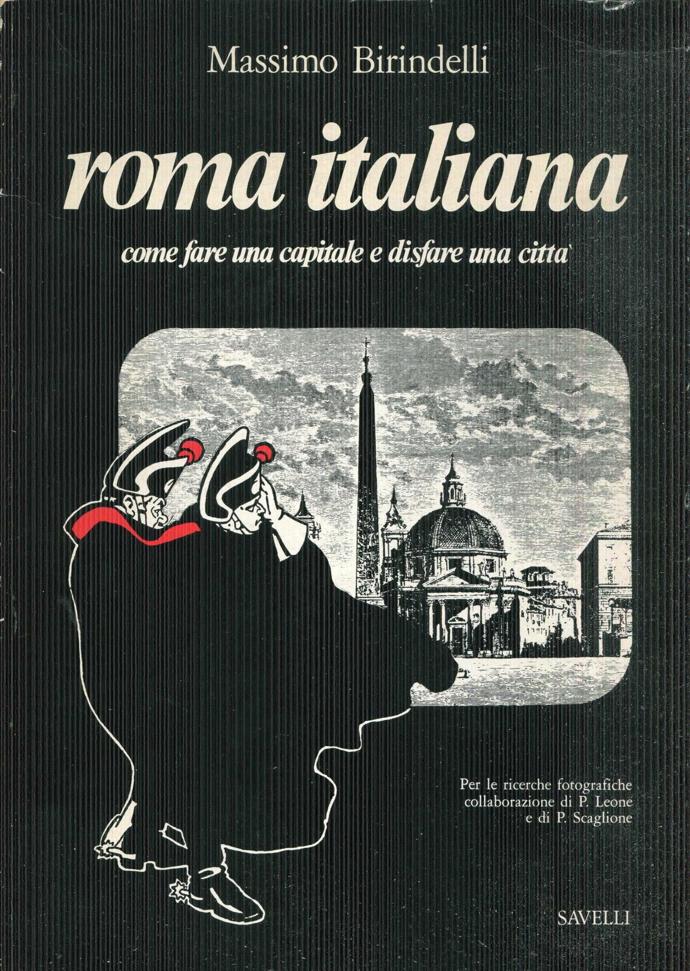 Roma italiana : come fare una capitale e disfare una citt??. Per le ricerche fotografiche collaborazione di P. Leone e di P. Scaglione
