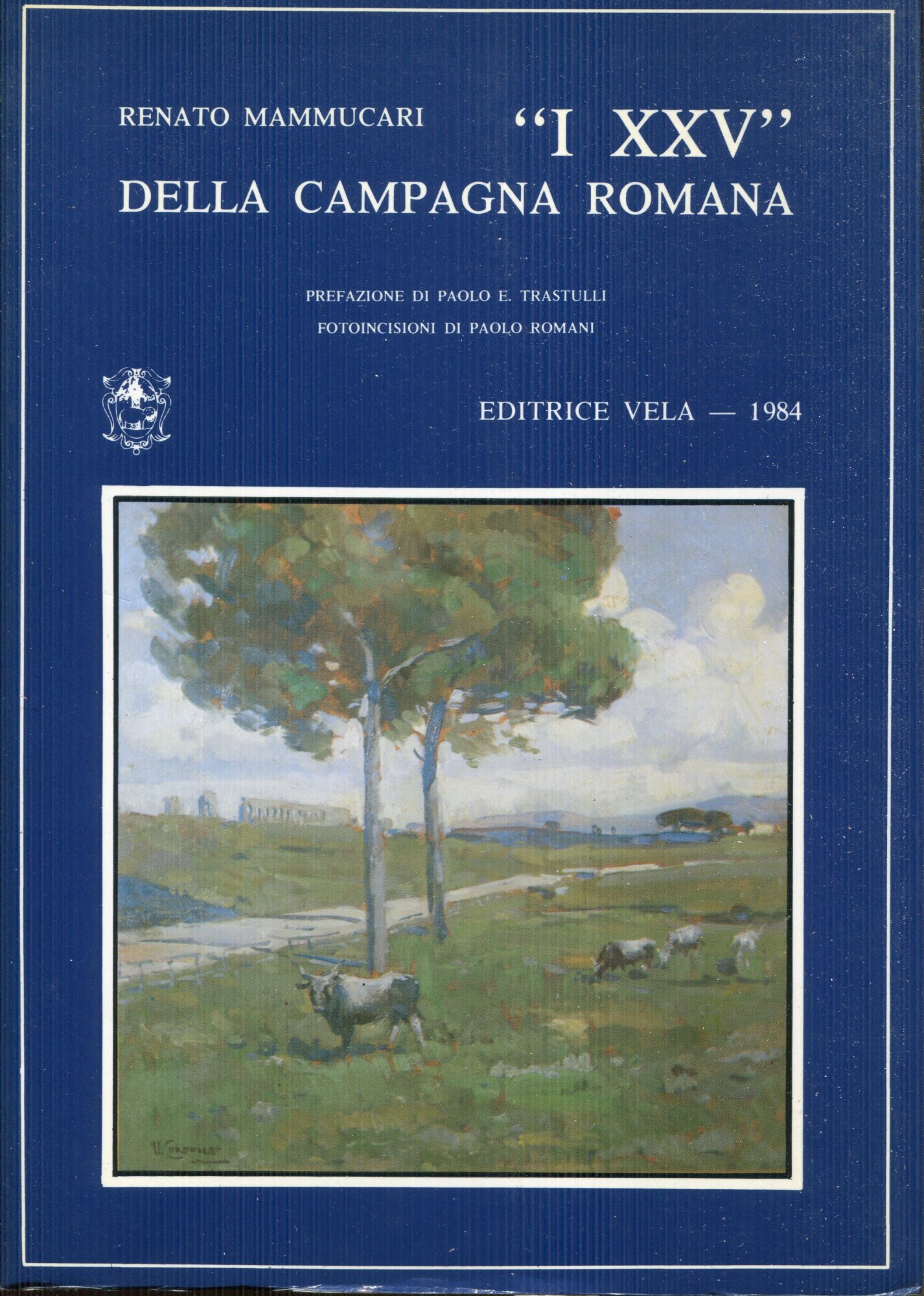 I XXV della Campagna Romana, prefazione di Paolo Emilio Trastulli ; fotoincisioni di Paolo Romani