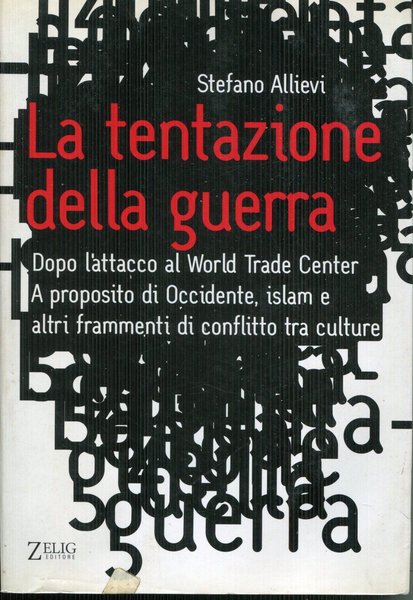 La tentazione della guerra : dopo l'attacco al World trade center : a proposito di Occidente, islam ed altri frammenti di conflitto tra culture