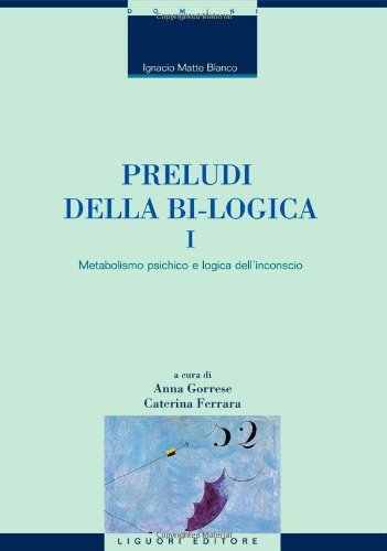 Preludi della bi-logica. Metabolismo psichico e logica dell'inconscio (Vol. 1)