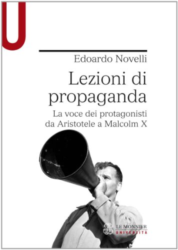 Lezioni di propaganda. La voce dei protagonisti da Aristotele a Malcom X