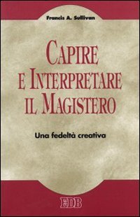 Capire e interpretare il magistero. Una fedelt?? creativa