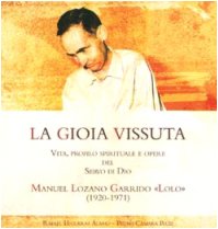 La gioia vissuta. Vita, profilo spirituale e opere del servo di Dio Manuel Lozano Garrido ??Lolo??