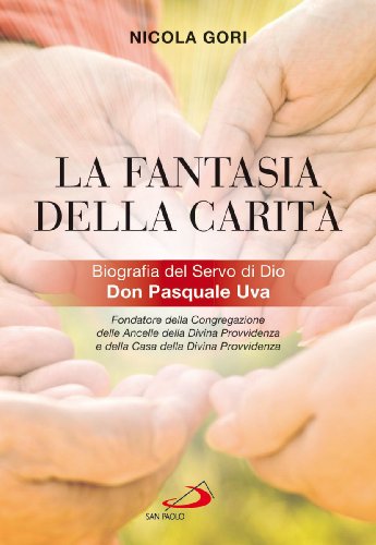 La fantasia della carit??. Biografia del Servo di Dio Don Pasquale Uva