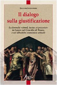 Il dialogo sulla giustificazione. La formula ??simul iutus et peccator?? in Lutero, nel Concilio di Trento e nel confronto ecumenico attuale